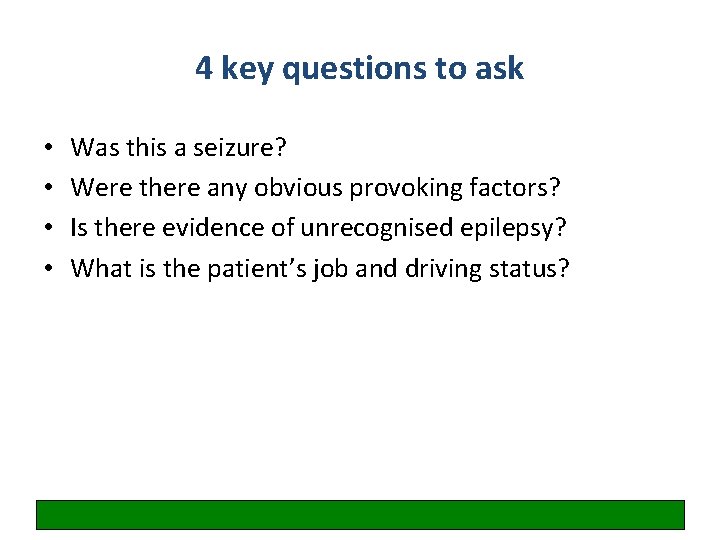 4 key questions to ask • • Was this a seizure? Were there any