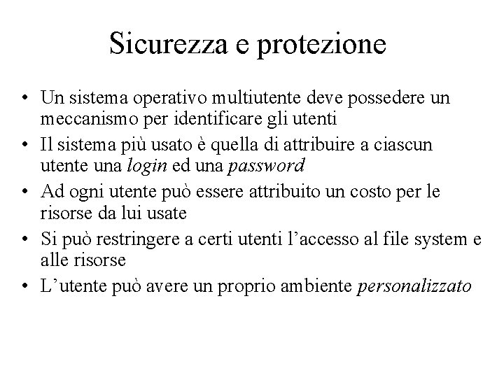 Sicurezza e protezione • Un sistema operativo multiutente deve possedere un meccanismo per identificare
