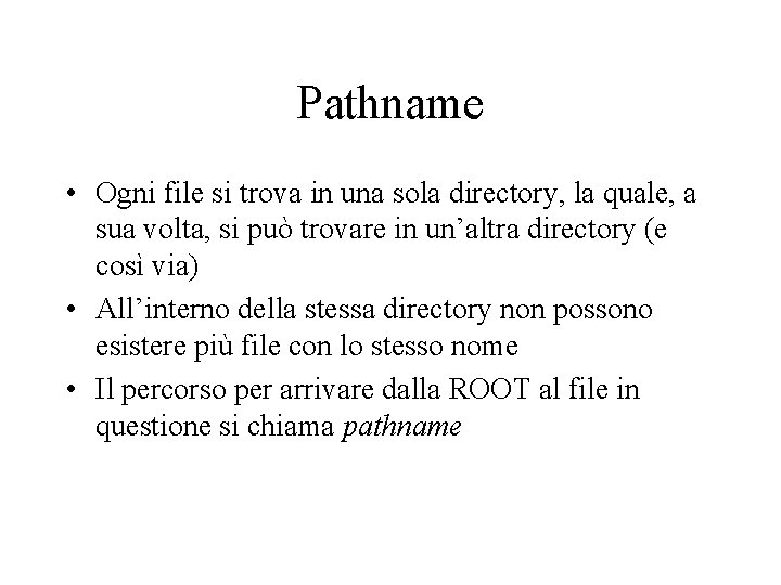 Pathname • Ogni file si trova in una sola directory, la quale, a sua