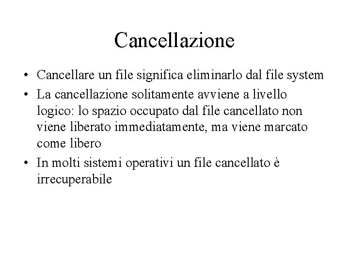 Cancellazione • Cancellare un file significa eliminarlo dal file system • La cancellazione solitamente