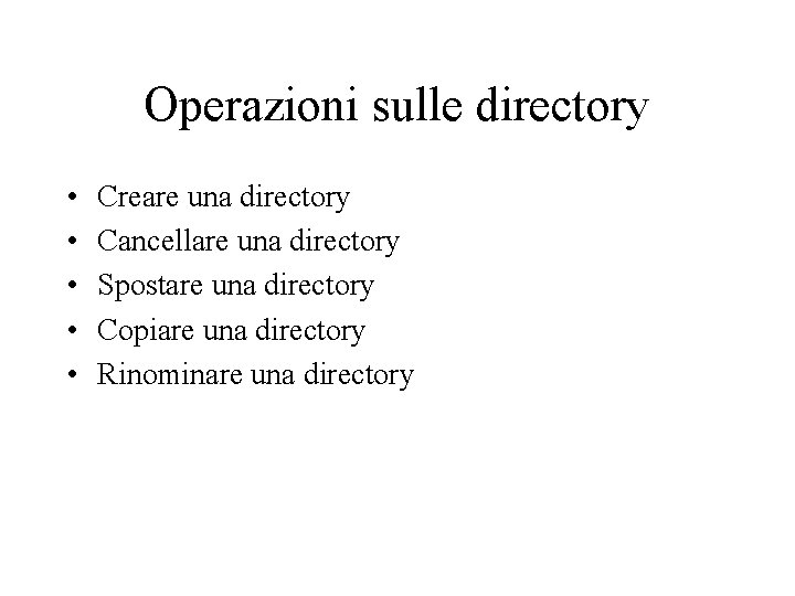 Operazioni sulle directory • • • Creare una directory Cancellare una directory Spostare una