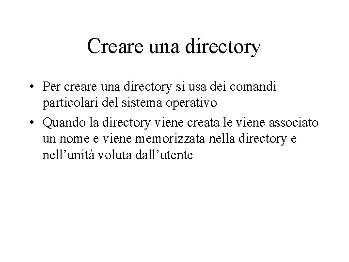 Creare una directory • Per creare una directory si usa dei comandi particolari del