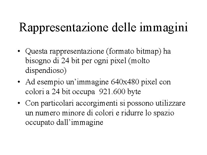 Rappresentazione delle immagini • Questa rappresentazione (formato bitmap) ha bisogno di 24 bit per