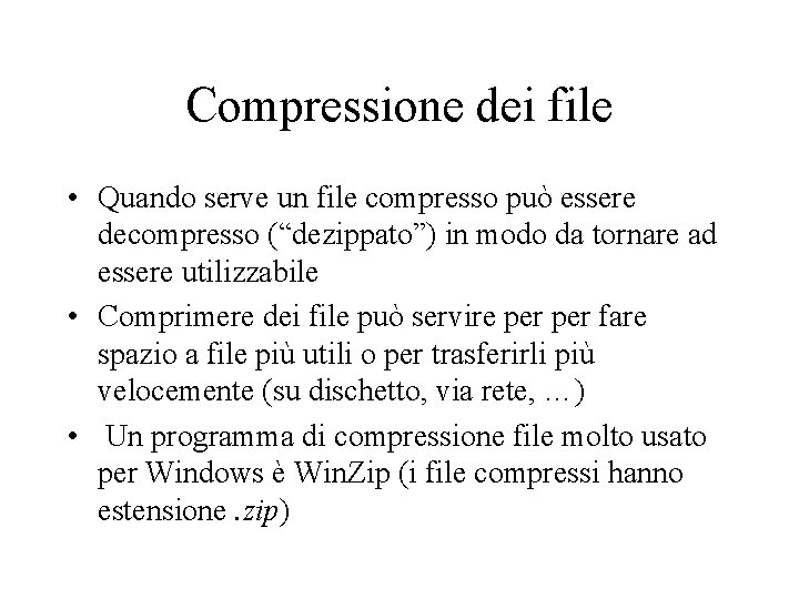Compressione dei file • Quando serve un file compresso può essere decompresso (“dezippato”) in