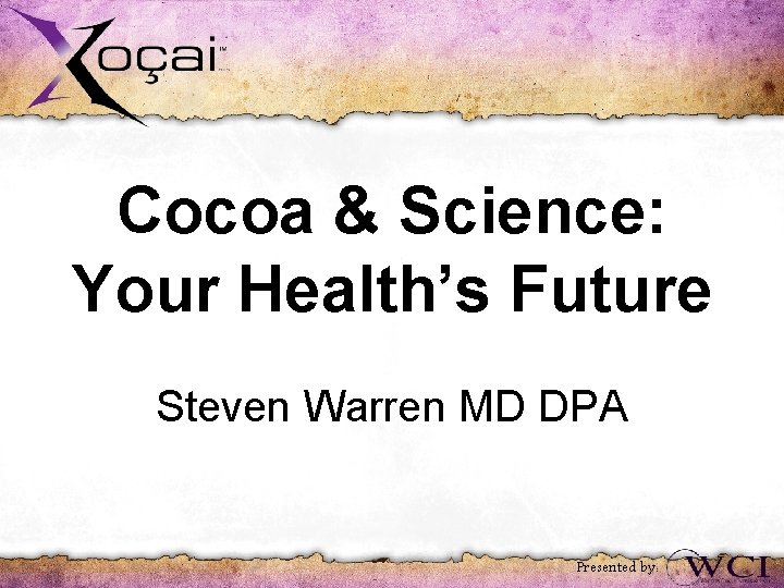 Cocoa & Science: Your Health’s Future Steven Warren MD DPA Presented by: 