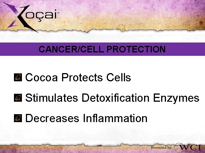 CANCER/CELL PROTECTION Cocoa Protects Cells Stimulates Detoxification Enzymes Decreases Inflammation Presented by: 