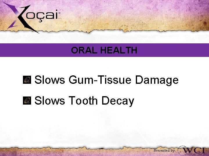 ORAL HEALTH Slows Gum-Tissue Damage Slows Tooth Decay Presented by: 