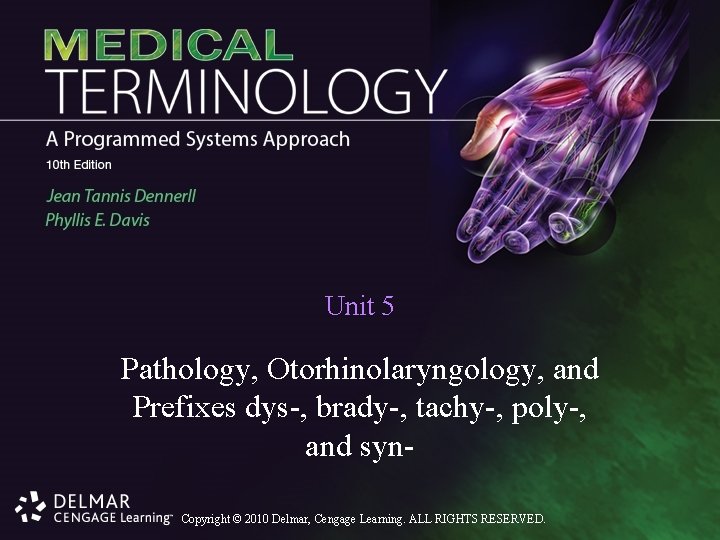 Unit 5 Pathology, Otorhinolaryngology, and Prefixes dys-, brady-, tachy-, poly-, and syn. Copyright ©