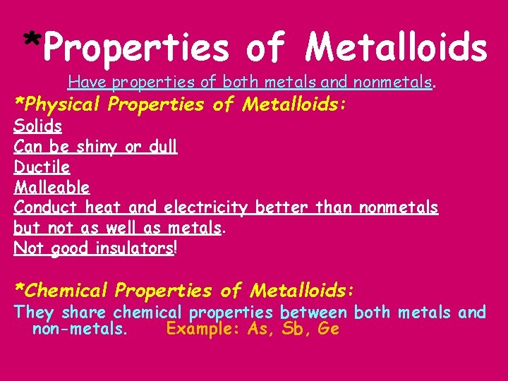 *Properties of Metalloids Have properties of both metals and nonmetals. *Physical Properties of Metalloids: