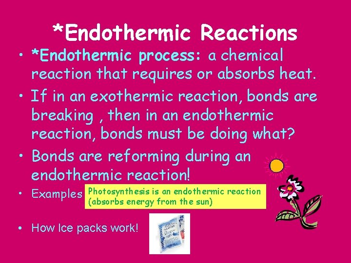 *Endothermic Reactions • *Endothermic process: a chemical reaction that requires or absorbs heat. •