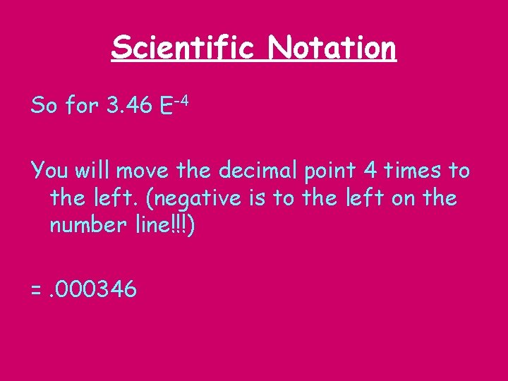 Scientific Notation So for 3. 46 E-4 You will move the decimal point 4