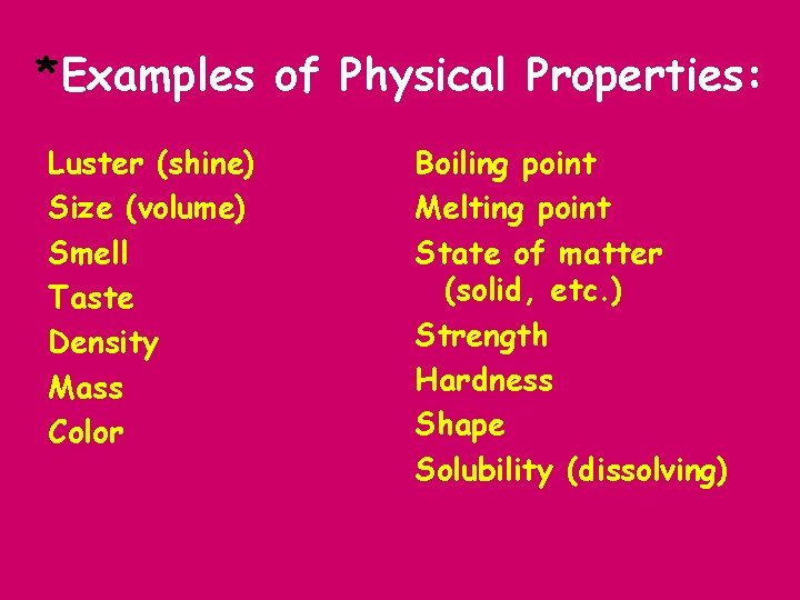*Examples of Physical Properties: Luster (shine) Size (volume) Smell Taste Density Mass Color Boiling