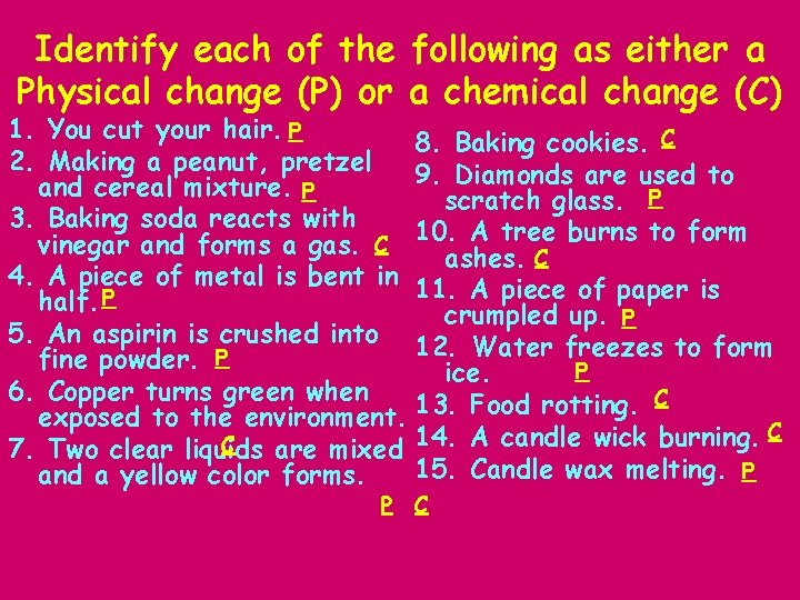 Identify each of the following as either a Physical change (P) or a chemical