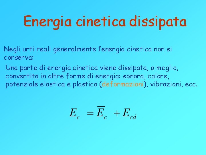 Energia cinetica dissipata Negli urti reali generalmente l’energia cinetica non si conserva: Una parte