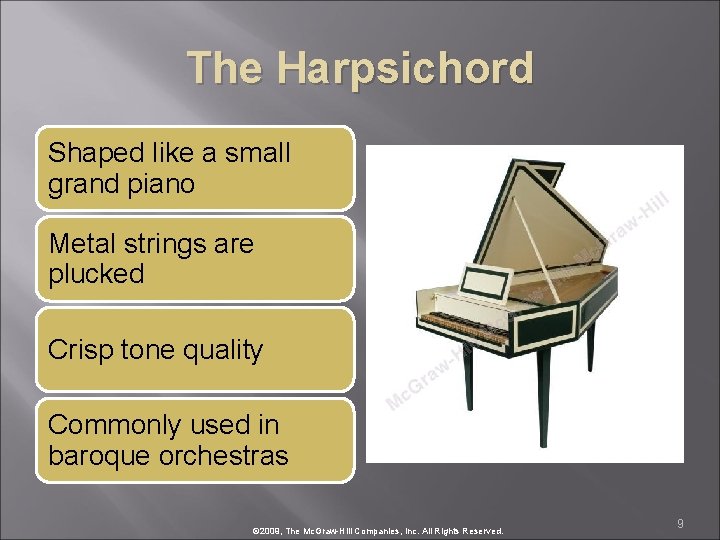 The Harpsichord Shaped like a small grand piano Metal strings are plucked Crisp tone