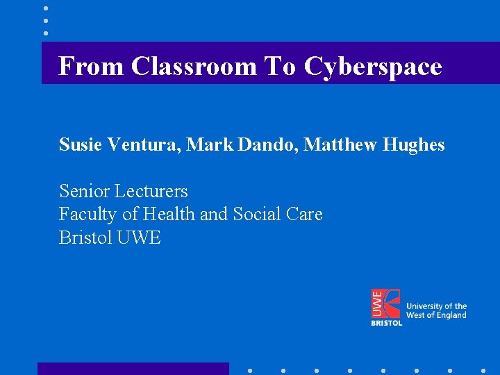 From Classroom To Cyberspace Susie Ventura, Mark Dando, Matthew Hughes Senior Lecturers Faculty of