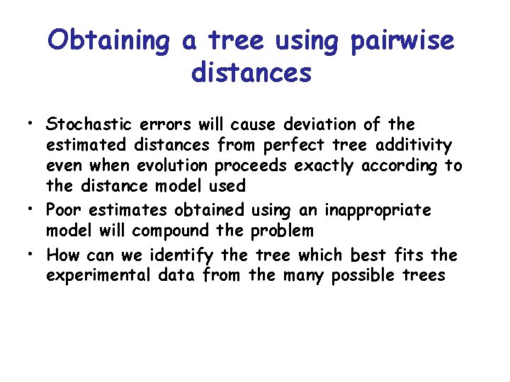 Obtaining a tree using pairwise distances • Stochastic errors will cause deviation of the