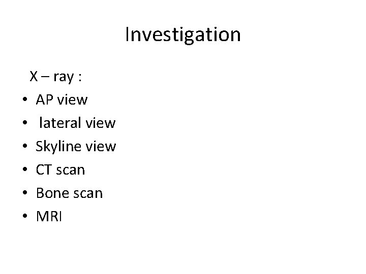 Investigation X – ray : • AP view • lateral view • Skyline view