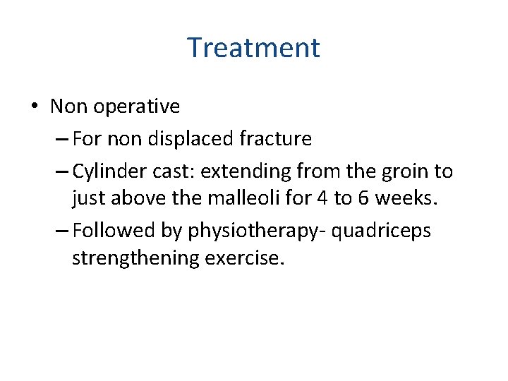 Treatment • Non operative – For non displaced fracture – Cylinder cast: extending from