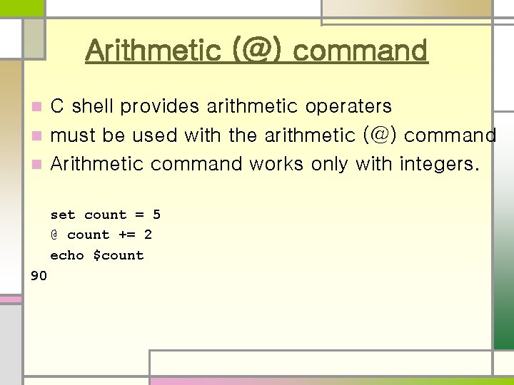 Arithmetic (@) command C shell provides arithmetic operaters n must be used with the
