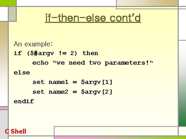 if-then-else cont’d An example: if ($#argv != 2) then echo “we need two parameters!“