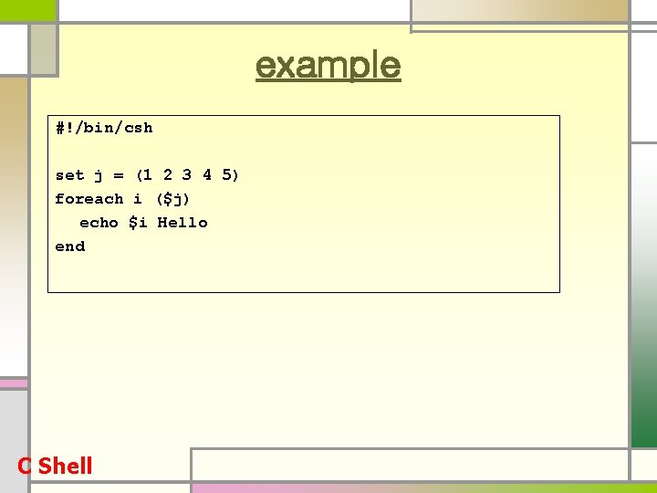 example #!/bin/csh set j = (1 2 3 4 5) foreach i ($j) echo