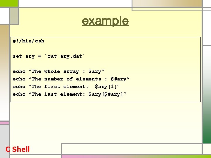 example #!/bin/csh set ary = `cat ary. dat` echo “The C Shell whole array