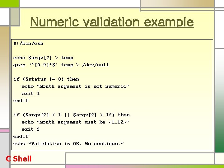 Numeric validation example #!/bin/csh echo $argv[2] > temp grep ‘^[0 -9]*$’ temp > /dev/null