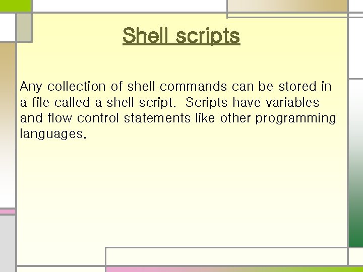 Shell scripts Any collection of shell commands can be stored in a file called