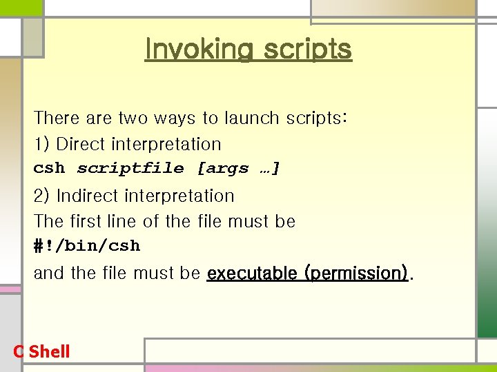 Invoking scripts There are two ways to launch scripts: 1) Direct interpretation csh scriptfile