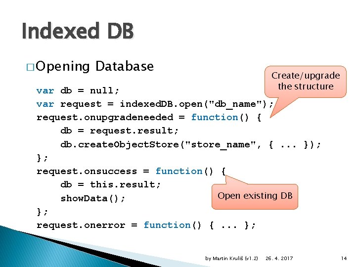 Indexed DB � Opening Database Create/upgrade the structure var db = null; var request