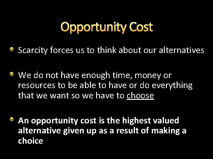Opportunity Cost Scarcity forces us to think about our alternatives We do not have