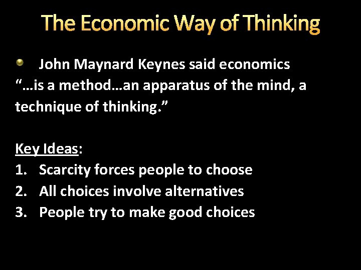The Economic Way of Thinking John Maynard Keynes said economics “…is a method…an apparatus