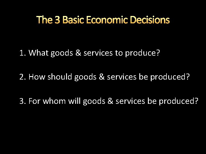 The 3 Basic Economic Decisions 1. What goods & services to produce? 2. How