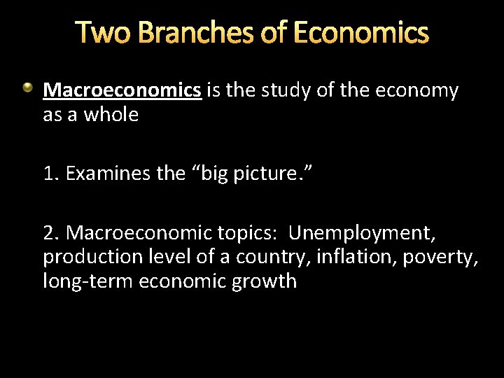 Two Branches of Economics Macroeconomics is the study of the economy as a whole
