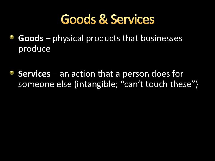 Goods & Services Goods – physical products that businesses produce Services – an action