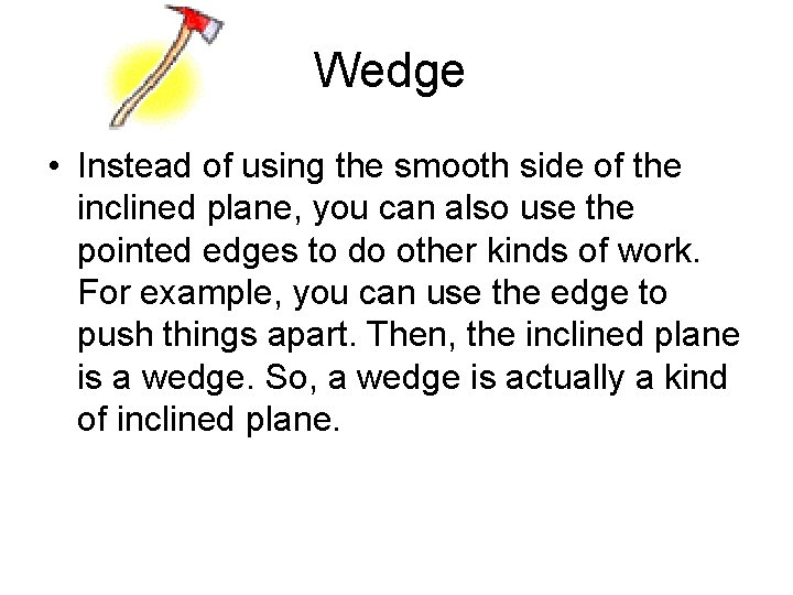 Wedge • Instead of using the smooth side of the inclined plane, you can