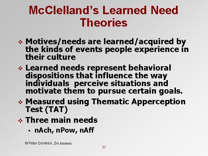 Mc. Clelland’s Learned Need Theories Motives/needs are learned/acquired by the kinds of events people
