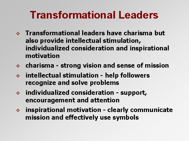Transformational Leaders v Transformational leaders have charisma but also provide intellectual stimulation, individualized consideration