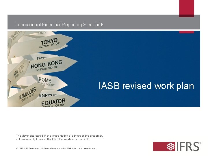 International Financial Reporting Standards IASB revised work plan The views expressed in this presentation