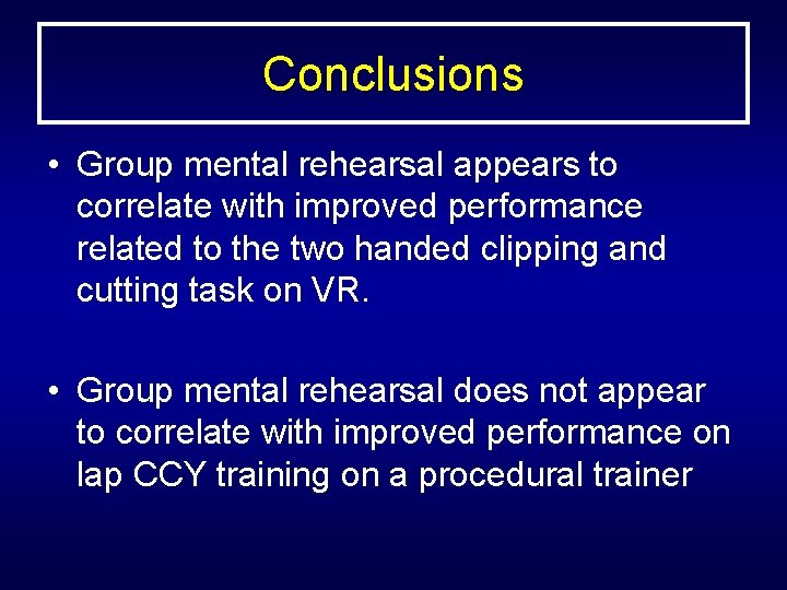 Conclusions • Group mental rehearsal appears to correlate with improved performance related to the