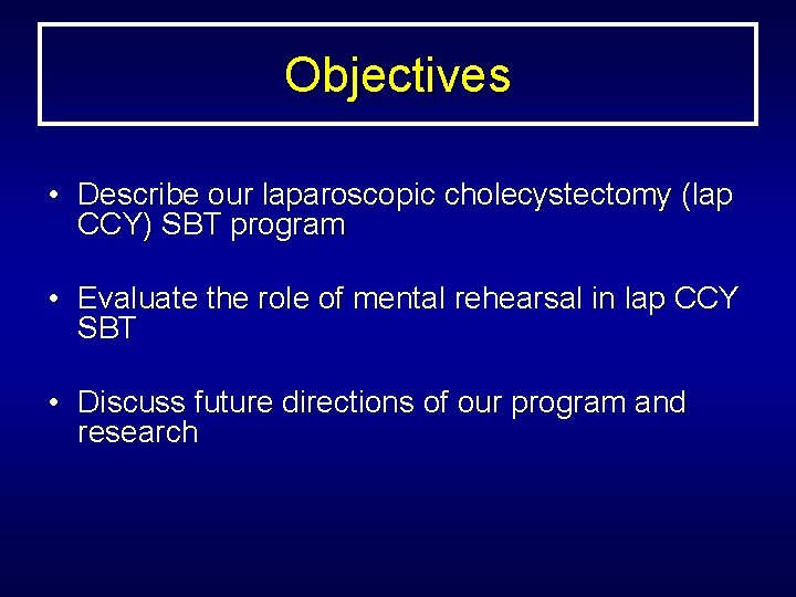 Objectives • Describe our laparoscopic cholecystectomy (lap CCY) SBT program • Evaluate the role