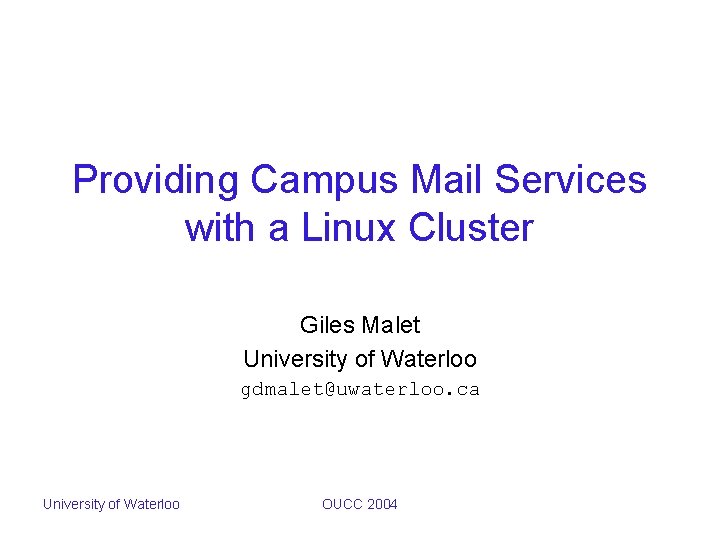 Providing Campus Mail Services with a Linux Cluster Giles Malet University of Waterloo gdmalet@uwaterloo.