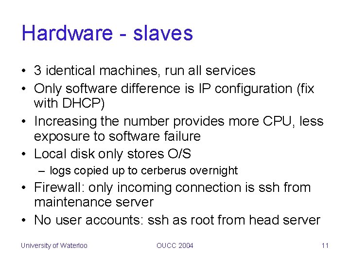 Hardware - slaves • 3 identical machines, run all services • Only software difference