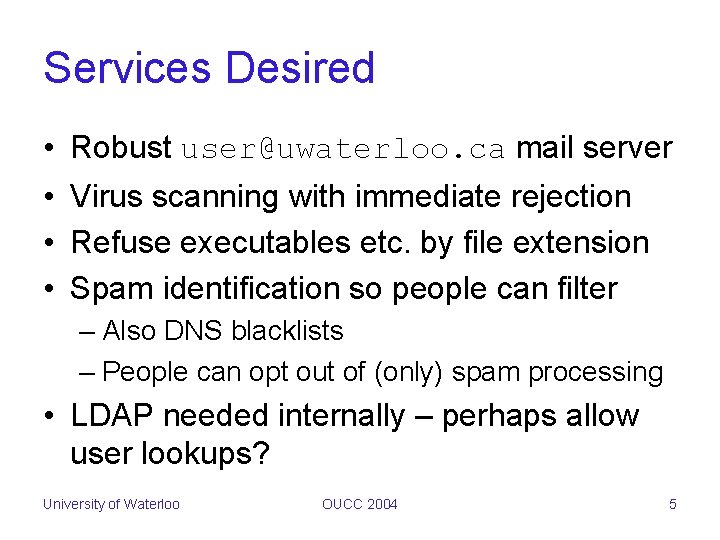 Services Desired • Robust user@uwaterloo. ca mail server • Virus scanning with immediate rejection