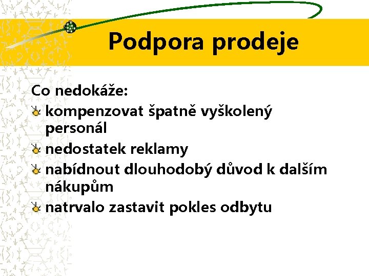 Podpora prodeje Co nedokáže: kompenzovat špatně vyškolený personál nedostatek reklamy nabídnout dlouhodobý důvod k