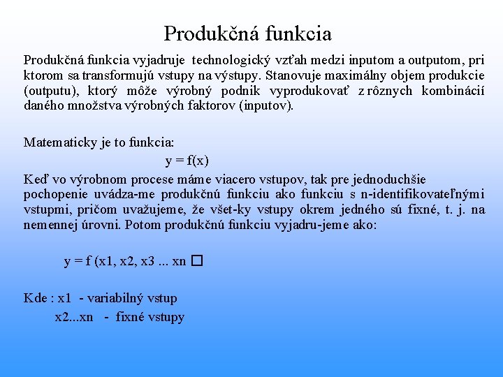 Produkčná funkcia vyjadruje technologický vzťah medzi inputom a outputom, pri ktorom sa transformujú vstupy