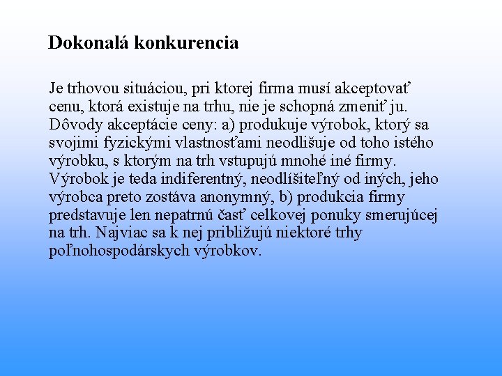 Dokonalá konkurencia Je trhovou situáciou, pri ktorej firma musí akceptovať cenu, ktorá existuje na