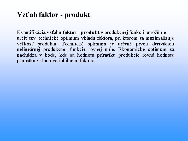 Vzťah faktor - produkt Kvantifikácia vzťahu faktor - produkt v produkčnej funkcii umožňuje určiť