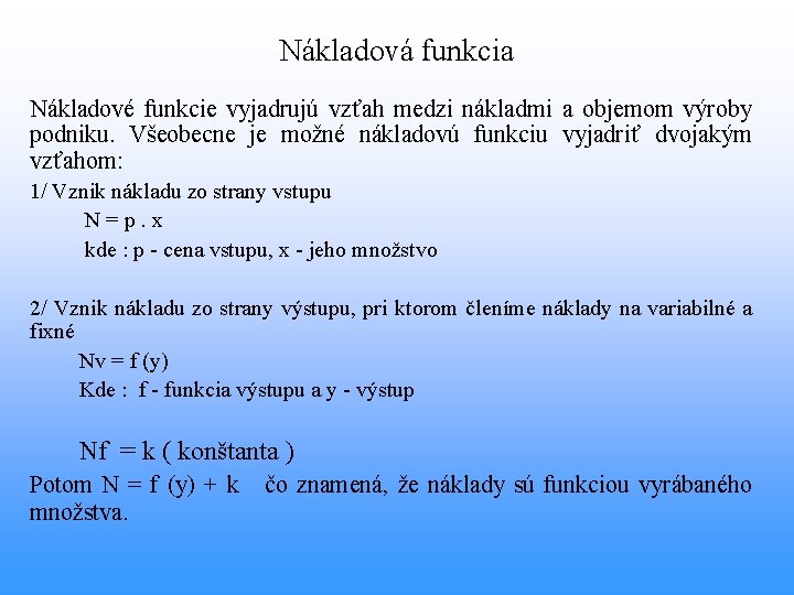 Nákladová funkcia Nákladové funkcie vyjadrujú vzťah medzi nákladmi a objemom výroby podniku. Všeobecne je